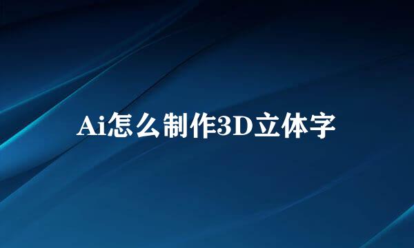 Ai怎么制作3D立体字