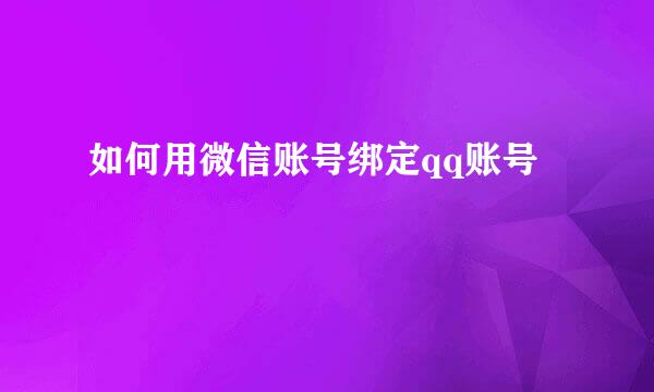如何用微信账号绑定qq账号