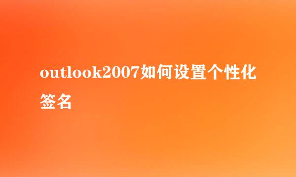 outlook2007如何设置个性化签名