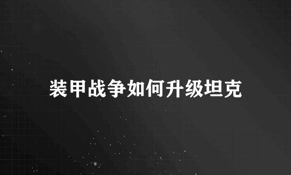 装甲战争如何升级坦克