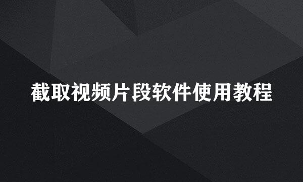 截取视频片段软件使用教程