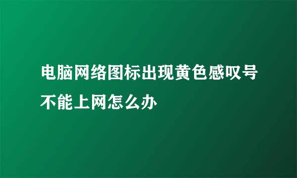电脑网络图标出现黄色感叹号不能上网怎么办