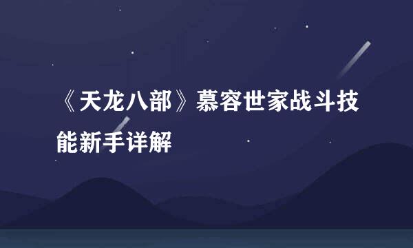 《天龙八部》慕容世家战斗技能新手详解