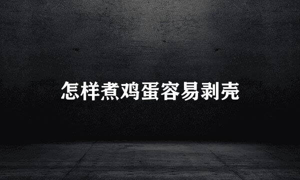 怎样煮鸡蛋容易剥壳