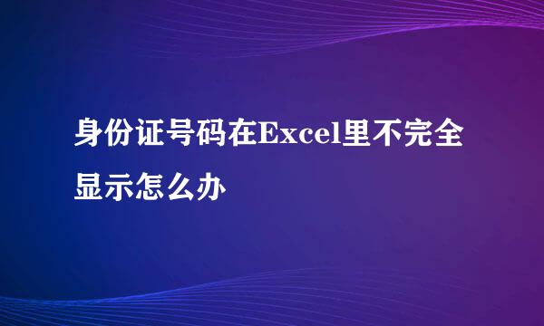 身份证号码在Excel里不完全显示怎么办