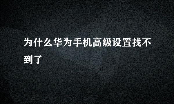 为什么华为手机高级设置找不到了