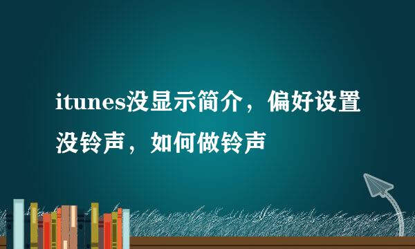itunes没显示简介，偏好设置没铃声，如何做铃声
