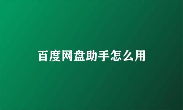 百度网盘助手怎么用
