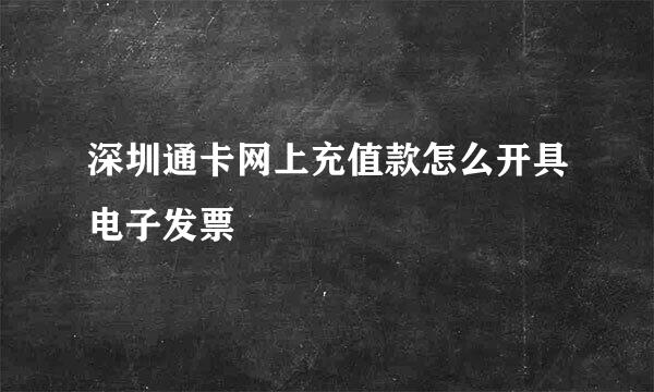 深圳通卡网上充值款怎么开具电子发票