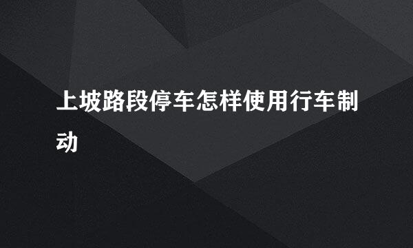 上坡路段停车怎样使用行车制动
