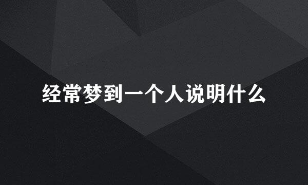 经常梦到一个人说明什么