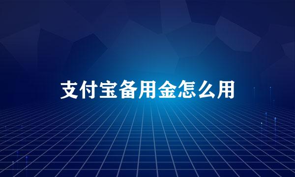 支付宝备用金怎么用