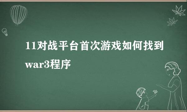 11对战平台首次游戏如何找到war3程序