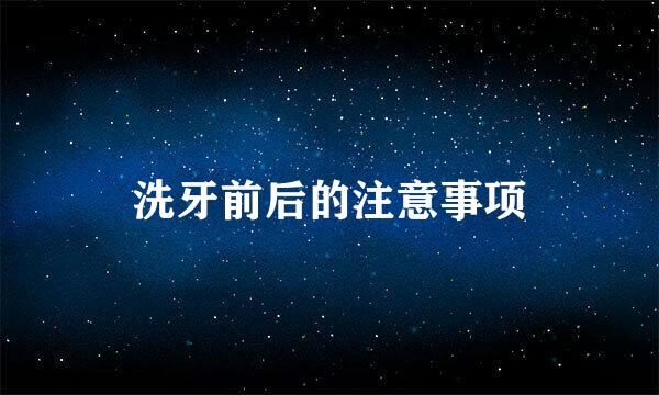 洗牙前后的注意事项