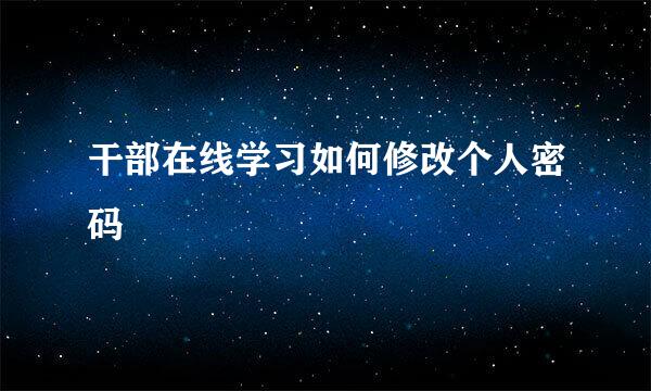 干部在线学习如何修改个人密码