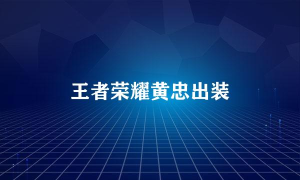 王者荣耀黄忠出装
