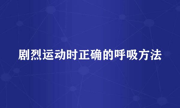 剧烈运动时正确的呼吸方法