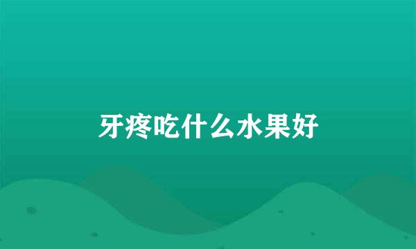 牙疼吃什么水果好