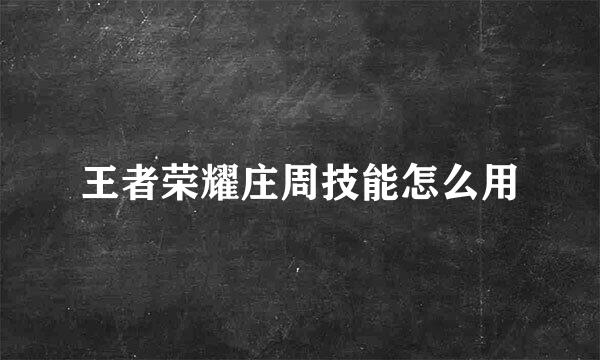 王者荣耀庄周技能怎么用
