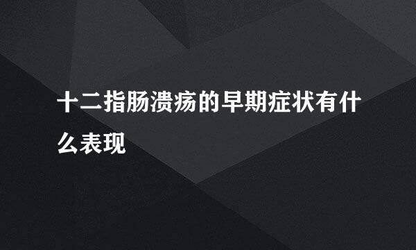 十二指肠溃疡的早期症状有什么表现