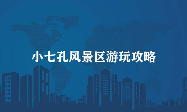 小七孔风景区游玩攻略