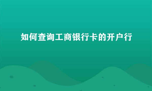 如何查询工商银行卡的开户行