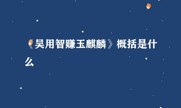 《吴用智赚玉麒麟》概括是什么