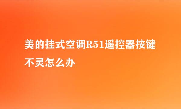 美的挂式空调R51遥控器按键不灵怎么办