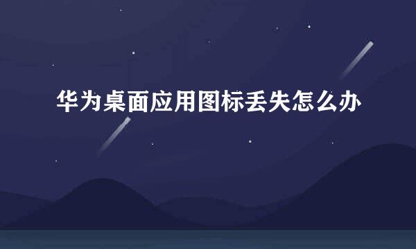 华为桌面应用图标丢失怎么办