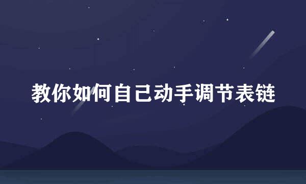 教你如何自己动手调节表链