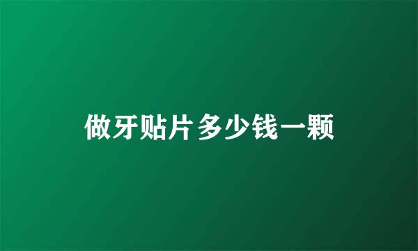 做牙贴片多少钱一颗