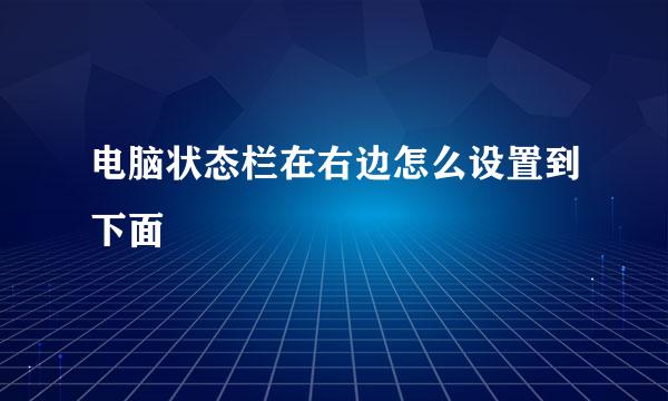 电脑状态栏在右边怎么设置到下面