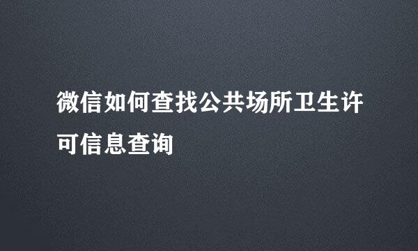 微信如何查找公共场所卫生许可信息查询