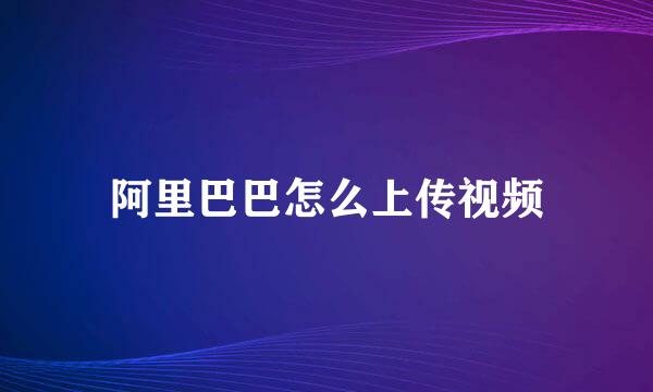 阿里巴巴怎么上传视频