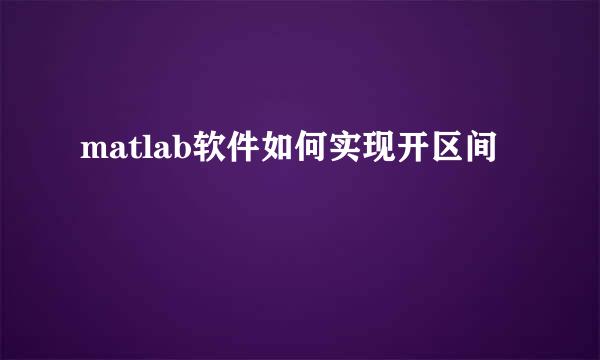 matlab软件如何实现开区间