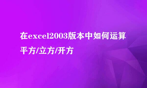 在excel2003版本中如何运算平方/立方/开方