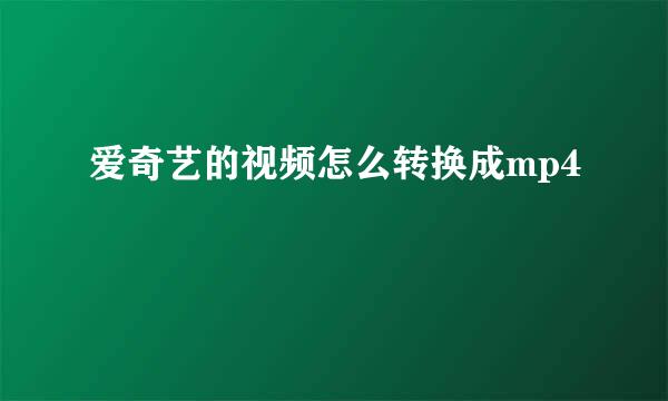 爱奇艺的视频怎么转换成mp4
