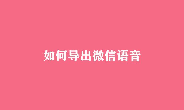 如何导出微信语音