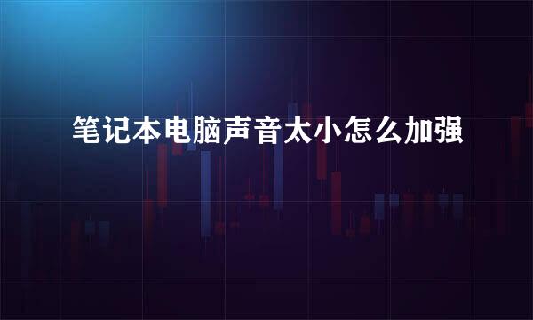 笔记本电脑声音太小怎么加强