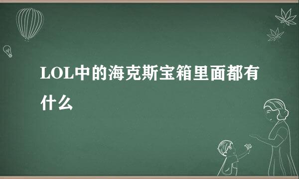 LOL中的海克斯宝箱里面都有什么