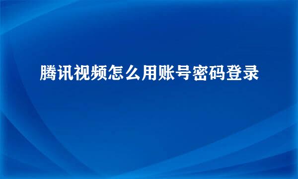 腾讯视频怎么用账号密码登录