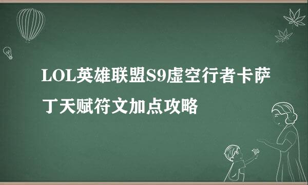 LOL英雄联盟S9虚空行者卡萨丁天赋符文加点攻略