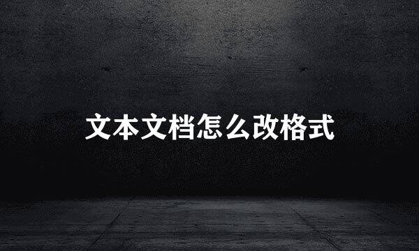 文本文档怎么改格式