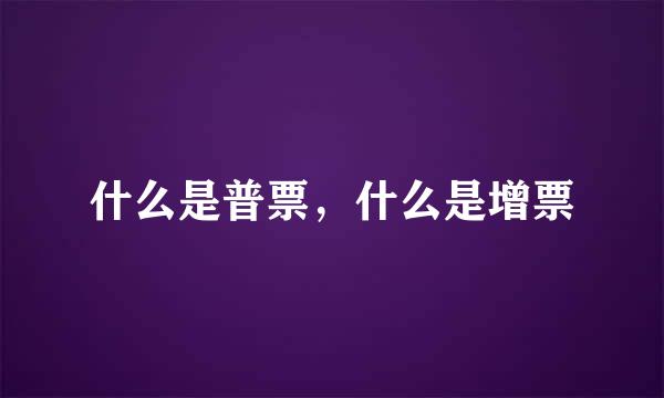 什么是普票，什么是增票
