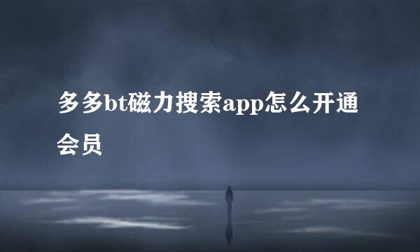 多多bt磁力搜索app怎么开通会员