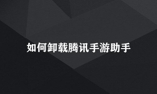 如何卸载腾讯手游助手