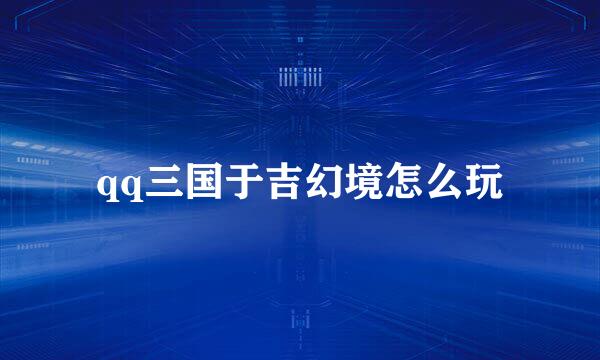 qq三国于吉幻境怎么玩