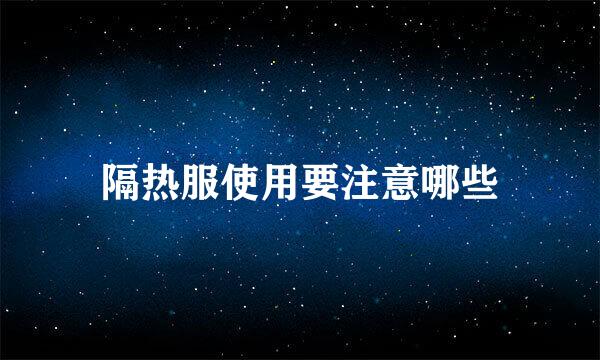隔热服使用要注意哪些