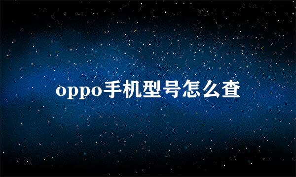 oppo手机型号怎么查