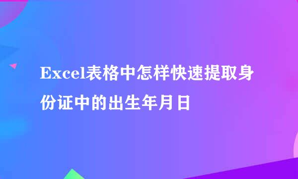 Excel表格中怎样快速提取身份证中的出生年月日